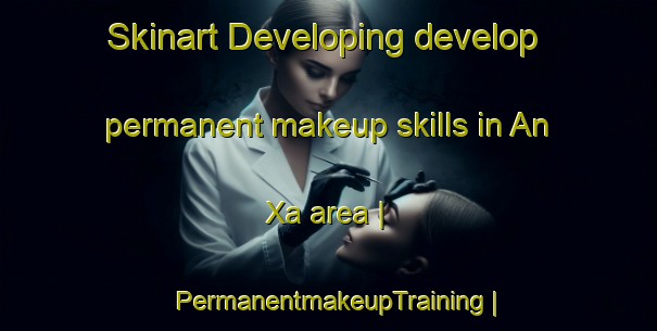 Skinart Developing develop permanent makeup skills in An Xa area | PermanentmakeupTraining | PermanentmakeupClasses | SkinartTraining-Viet Nam